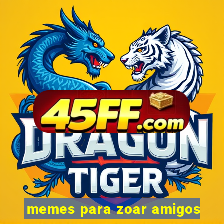 memes para zoar amigos